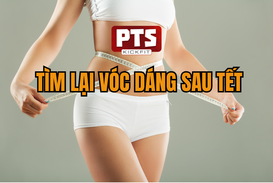 TÌM LẠI VÓC DÁNG SAU TẾT | HÀNH TRÌNH ĐỔI MỚI CÙNG PTS KICKFITNESS